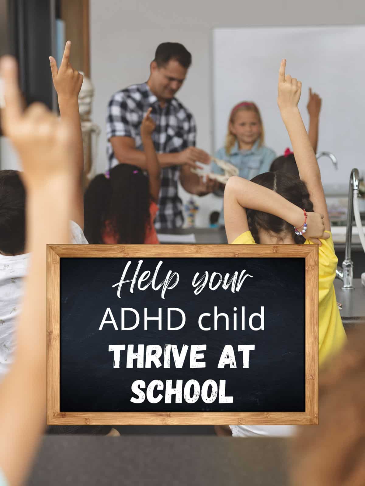 Children at school raising their hands with their teacher at the front of the class, and the text "help your ADHD child thrive at school."