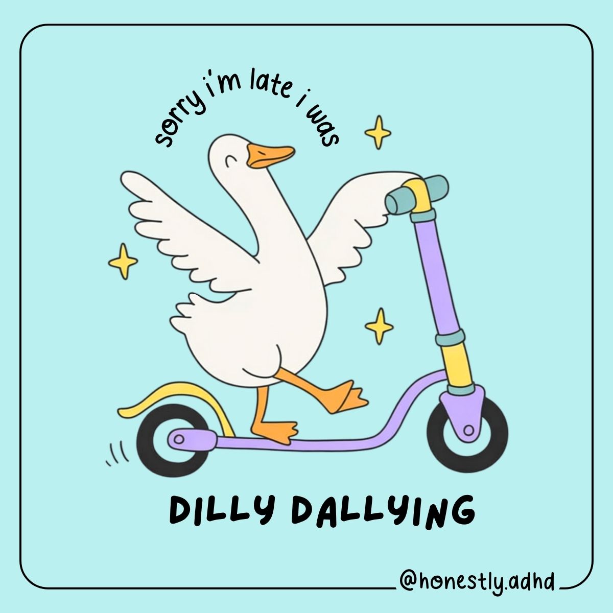 Illustration of a happy goose riding a scooter with the words “sorry I’m late I was dilly dallying.