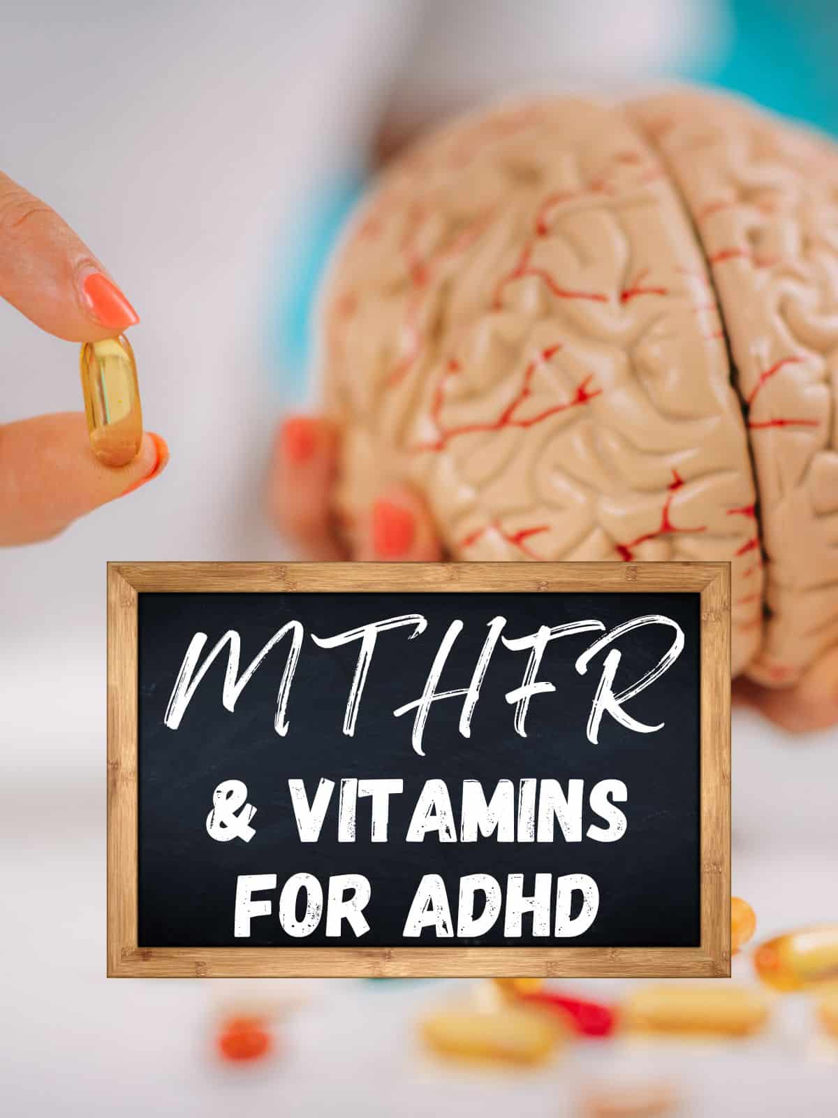 A person's hands holding a fake brain and a methylated vitamin with the text "MTHFR & Vitamins for ADHD."
